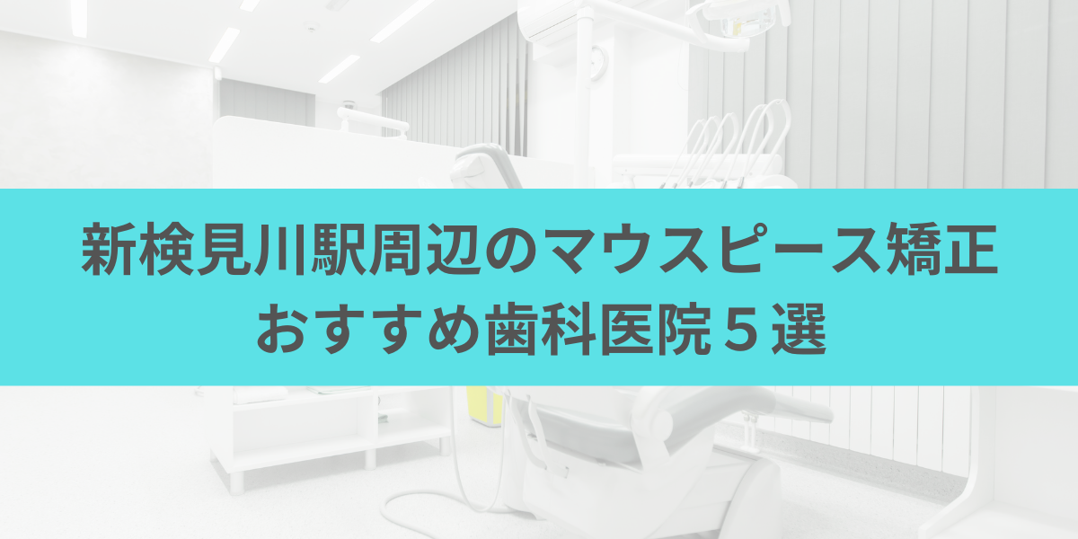 新検見川駅周辺のマウスピース矯正おすすめ歯科医院5選