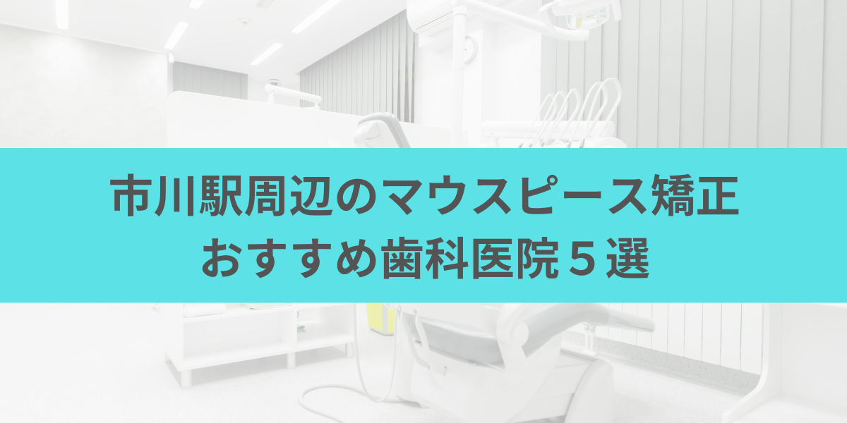 市川駅周辺のマウスピース矯正おすすめ歯科医院5選