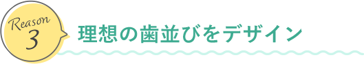 理想の歯並びをデザイン