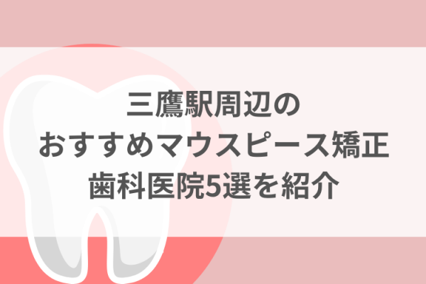 三鷹駅周辺のマウスピース矯正おすすめ歯科医院5選サムネイル