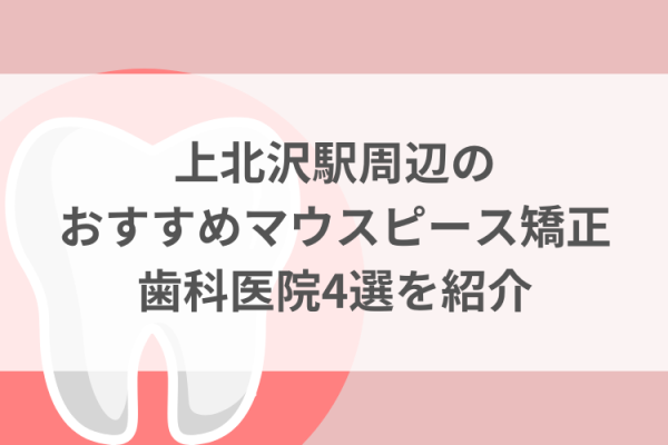 上北沢駅周辺のマウスピース矯正おすすめ歯科医院4選サムネイル