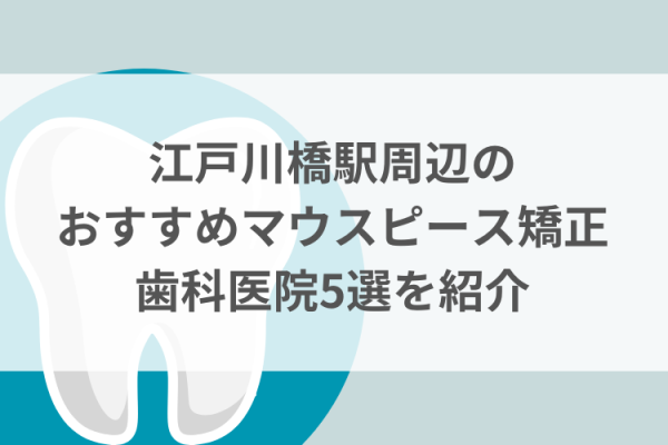 江戸川橋駅周辺のマウスピース矯正おすすめ歯科医院5選サムネイル